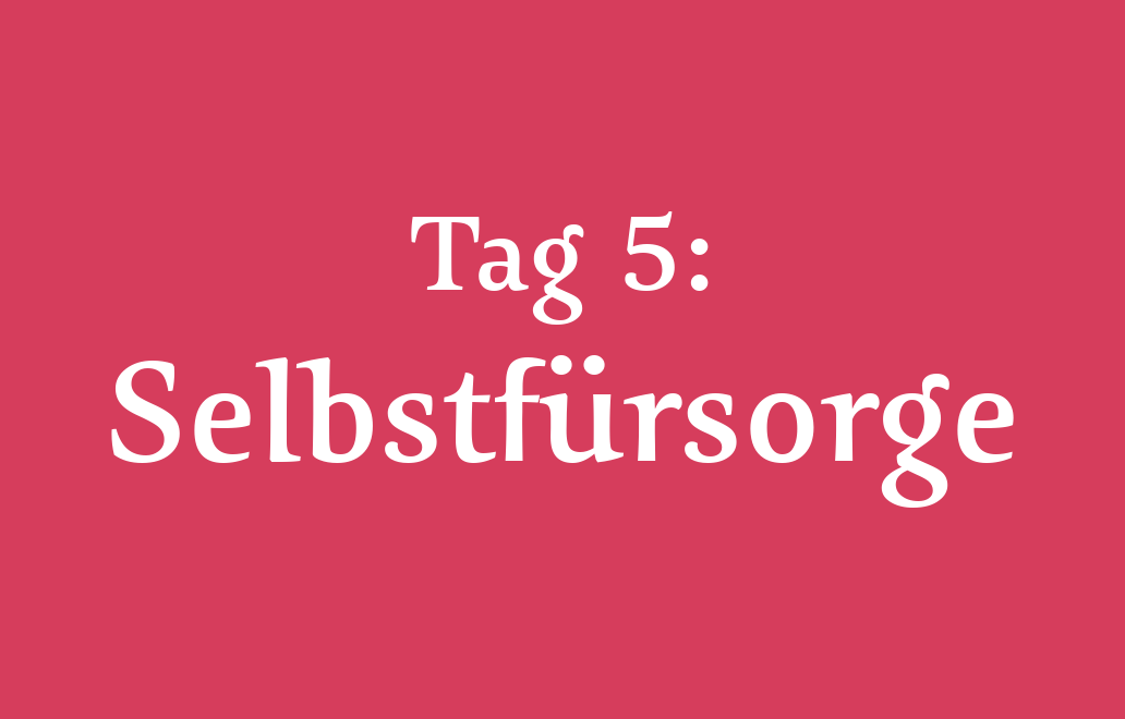 Tag 5: Selbstfürsorge