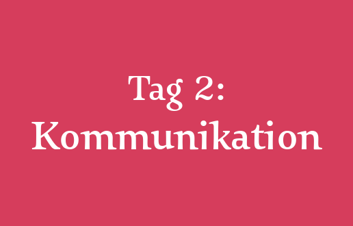 Tag 2: Kommunikation Tag 2: Kommunikation