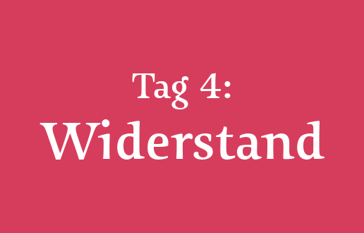 Tag 4: Widerstand Tag 4: Widerstand