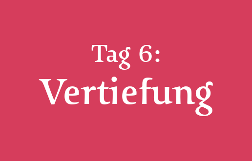 Tag 6: Vertiefung Tag 6: Vertiefung